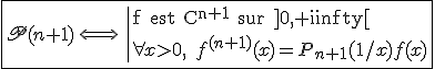 3$\fbox{\scr{P}(n+1)\,\Longleftright\,\|\rm{f est C^{n+1} sur ]0,+\infty[}\\\forall x>0,\;f^{(n+1)}(x)=P_{n+1}(1/x)f(x)